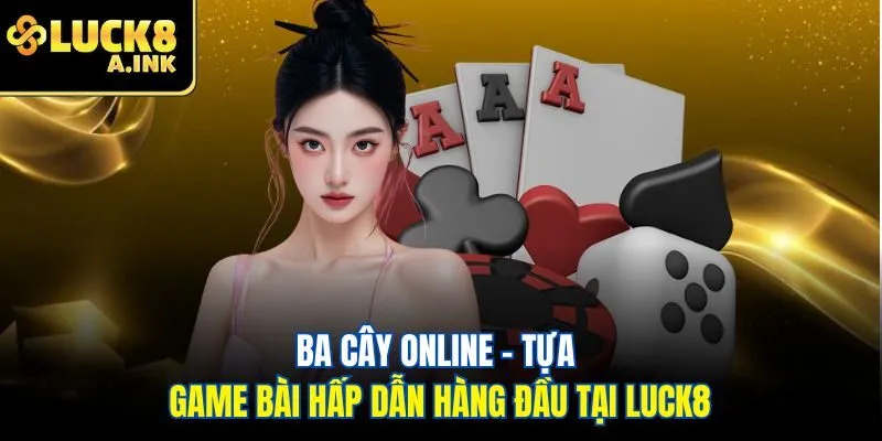 Ba cây online – tựa game bài hấp dẫn hàng đầu tại Luck8
