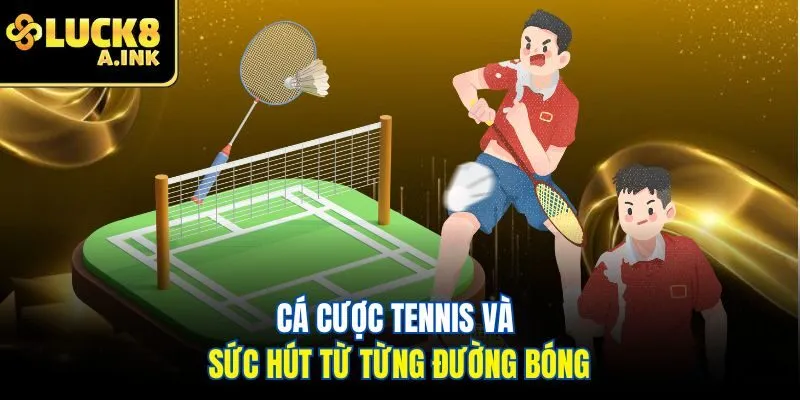 Cá cược tennis và sức hút từ từng đường bóng