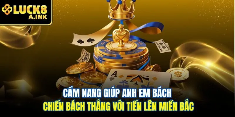 Cẩm nang giúp anh em bách chiến bách thắng với tiến lên miền Bắc
