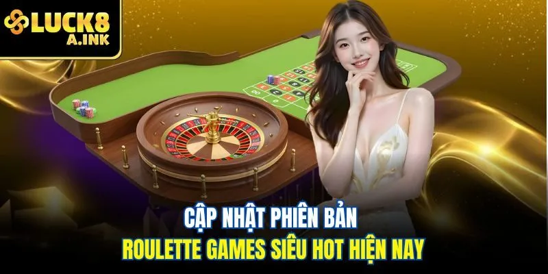 Cập nhật phiên bản roulette games siêu hot hiện nay