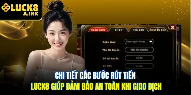 Chi tiết các bước rút tiền Luck8 giúp đảm bảo an toàn khi giao dịch