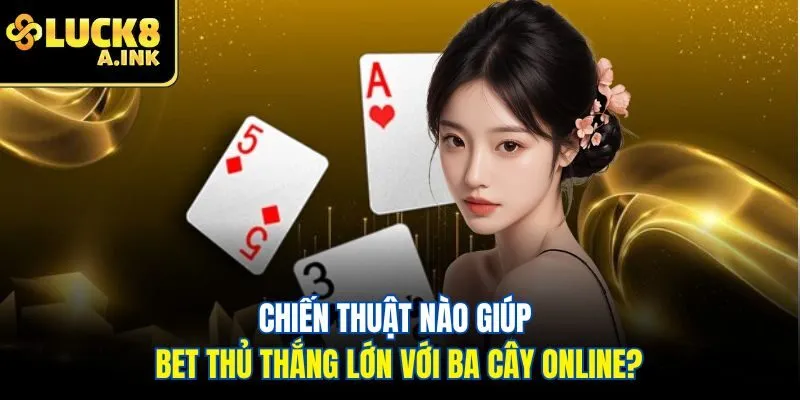 Chiến thuật nào giúp bet thủ thắng lớn với ba cây online?
