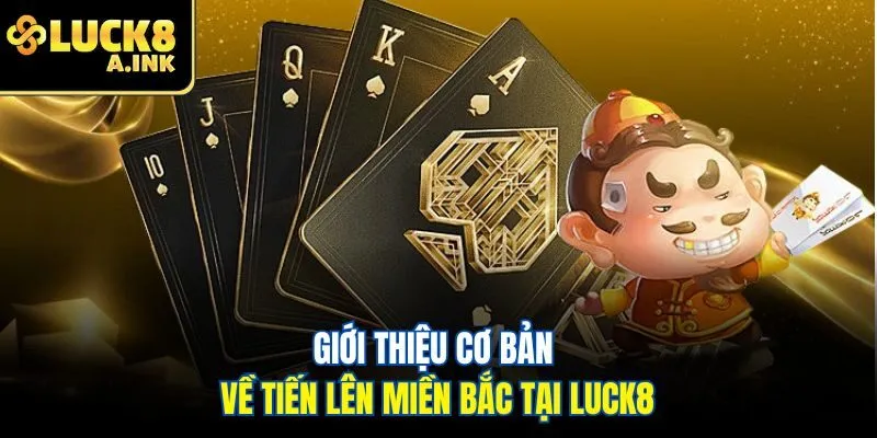 Giới thiệu cơ bản về tiến lên miền Bắc tại Luck8
