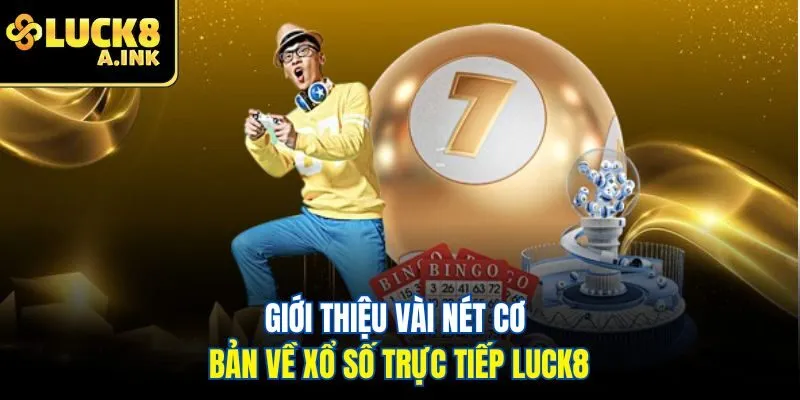 Giới thiệu vài nét cơ bản về xổ số trực tiếp Luck8