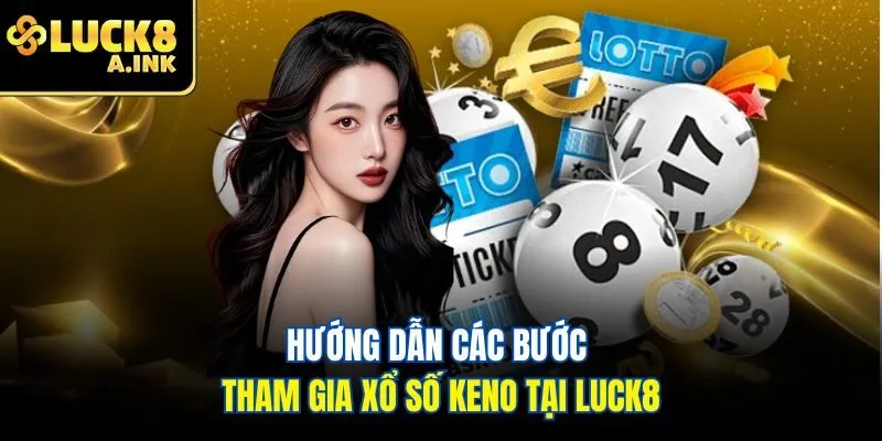 Hướng dẫn các bước tham gia xổ số keno tại Luck8