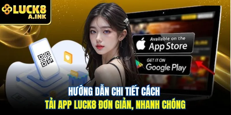Hướng dẫn chi tiết cách tải app Luck8 đơn giản, nhanh chóng