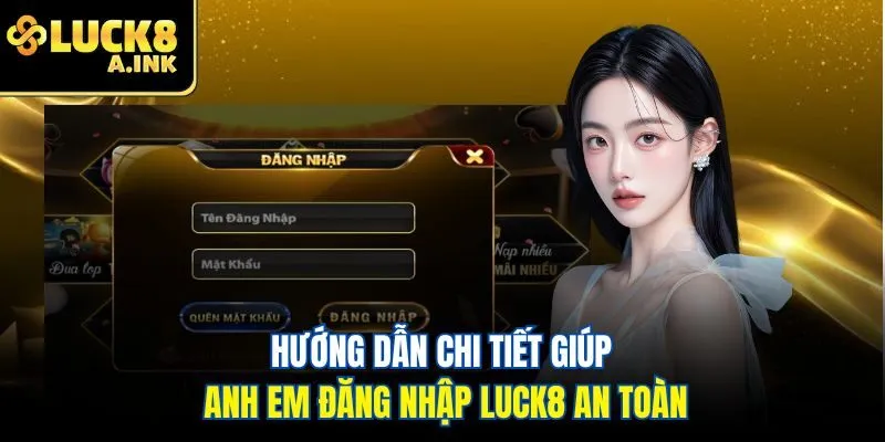 Hướng dẫn chi tiết giúp anh em đăng nhập Luck8 an toàn
