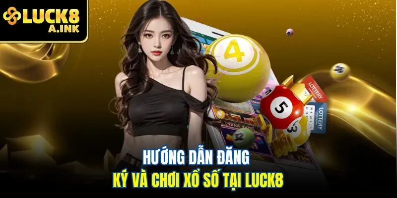 Hướng dẫn đăng ký và chơi xổ số tại luck8