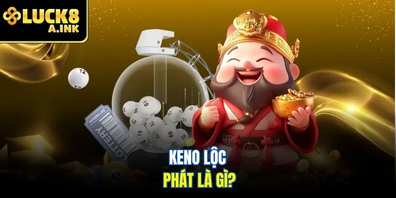 Keno lộc phát là gì?