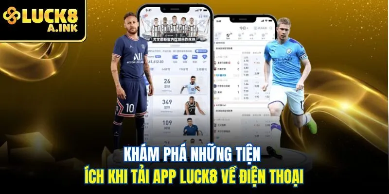 Khám phá những tiện ích khi tải app Luck8 về điện thoại