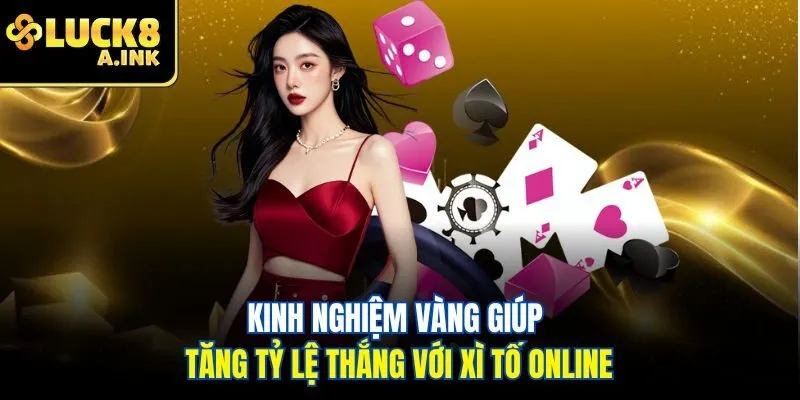 Kinh nghiệm vàng giúp tăng tỷ lệ thắng với xì tố online