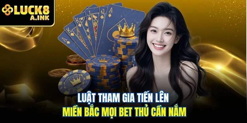 Luật tham gia tiến lên miền Bắc mọi bet thủ cần nắm
