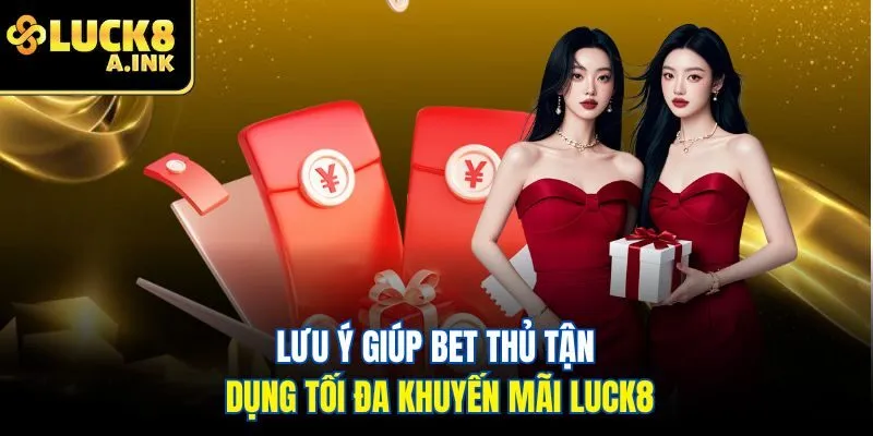 Lưu ý giúp bet thủ tận dụng tối đa khuyến mãi Luck8