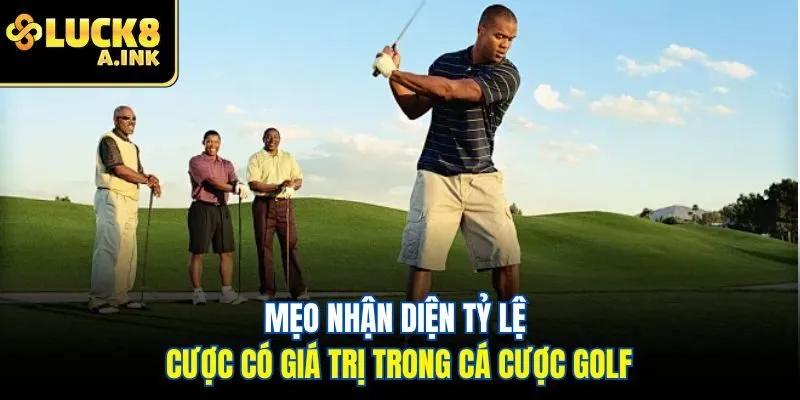Mẹo nhận diện tỷ lệ cược có giá trị trong cá cược golf
