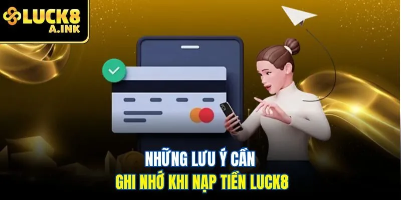 Những lưu ý cần ghi nhớ khi nạp tiền Luck8