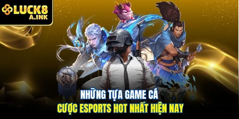 Những tựa game cá cược eSports hot nhất hiện nay