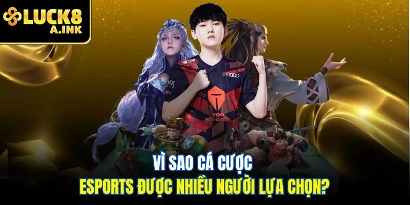 Vì sao cá cược eSports được nhiều người lựa chọn?