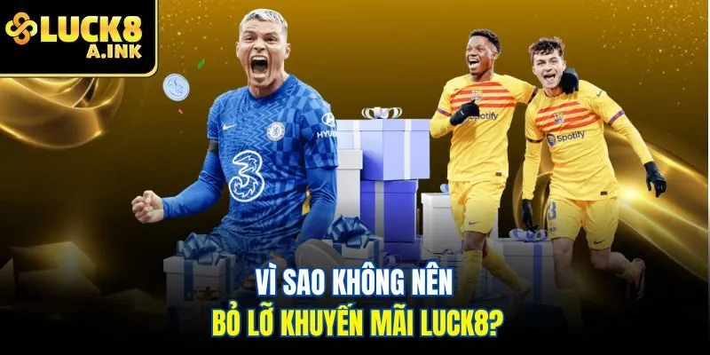 Vì sao không nên bỏ lỡ khuyến mãi Luck8?