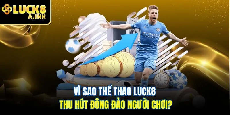 Vì sao thể thao Luck8 thu hút đông đảo người chơi?